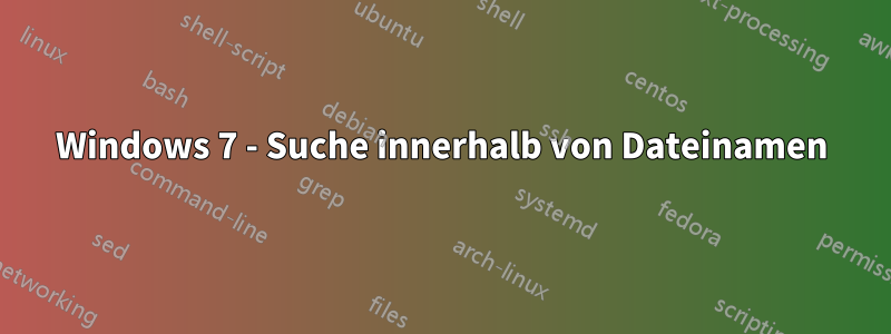 Windows 7 - Suche innerhalb von Dateinamen