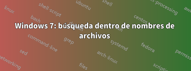 Windows 7: búsqueda dentro de nombres de archivos
