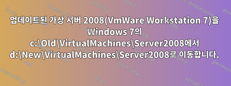 업데이트된 가상 서버 2008(VmWare Workstation 7)을 Windows 7의 c:\Old\VirtualMachines\Server2008에서 d:\New\VirtualMachines\Server2008로 이동합니다.