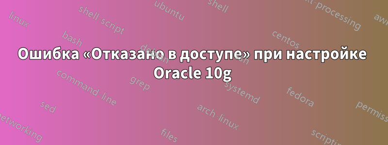 Ошибка «Отказано в доступе» при настройке Oracle 10g