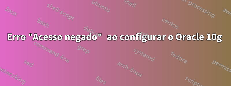 Erro "Acesso negado" ao configurar o Oracle 10g
