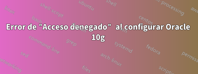 Error de "Acceso denegado" al configurar Oracle 10g