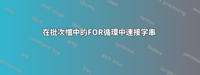 在批次檔中的FOR循環中連接字串