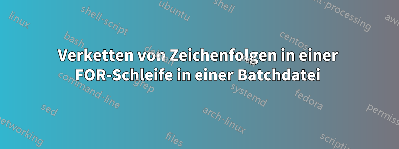 Verketten von Zeichenfolgen in einer FOR-Schleife in einer Batchdatei