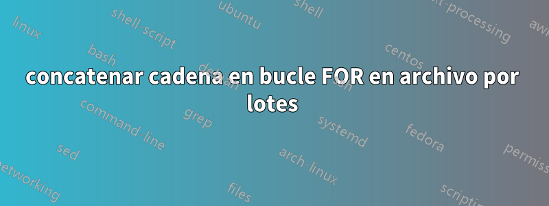 concatenar cadena en bucle FOR en archivo por lotes