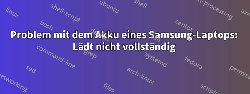 Problem mit dem Akku eines Samsung-Laptops: Lädt nicht vollständig