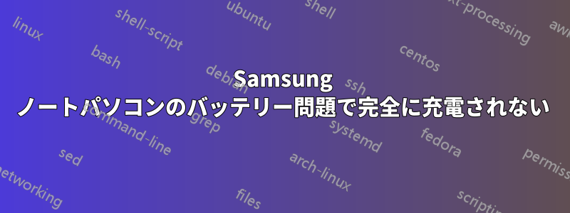 Samsung ノートパソコンのバッテリー問題で完全に充電されない
