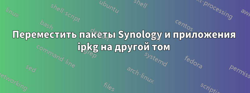 Переместить пакеты Synology и приложения ipkg на другой том