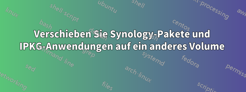 Verschieben Sie Synology-Pakete und IPKG-Anwendungen auf ein anderes Volume