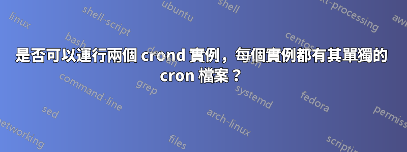 是否可以運行兩個 crond 實例，每個實例都有其單獨的 cron 檔案？