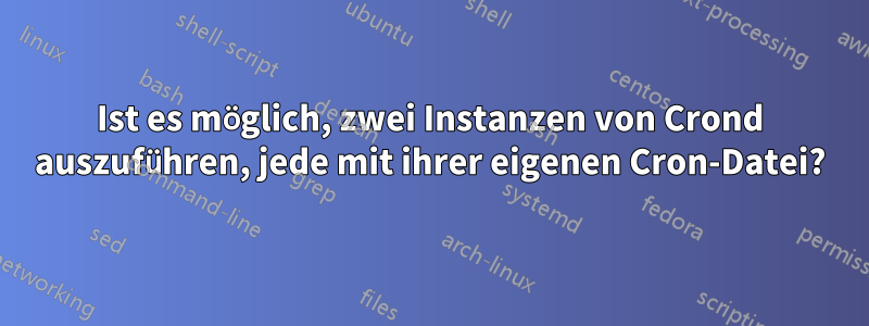 Ist es möglich, zwei Instanzen von Crond auszuführen, jede mit ihrer eigenen Cron-Datei?