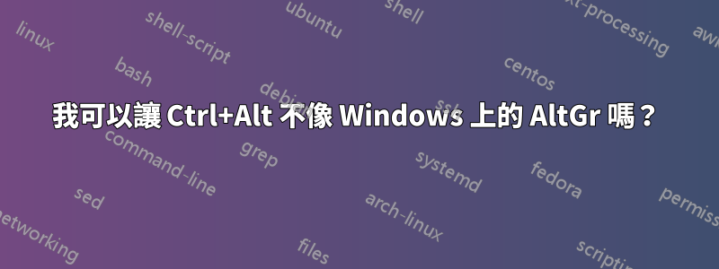 我可以讓 Ctrl+Alt 不像 Windows 上的 AltGr 嗎？