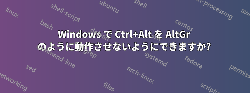 Windows で Ctrl+Alt を AltGr のように動作させないようにできますか?