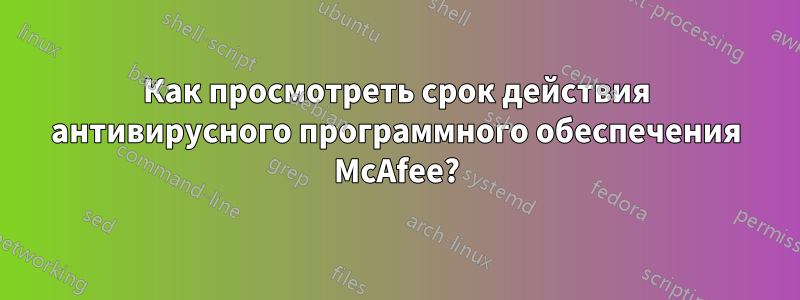 Как просмотреть срок действия антивирусного программного обеспечения McAfee?