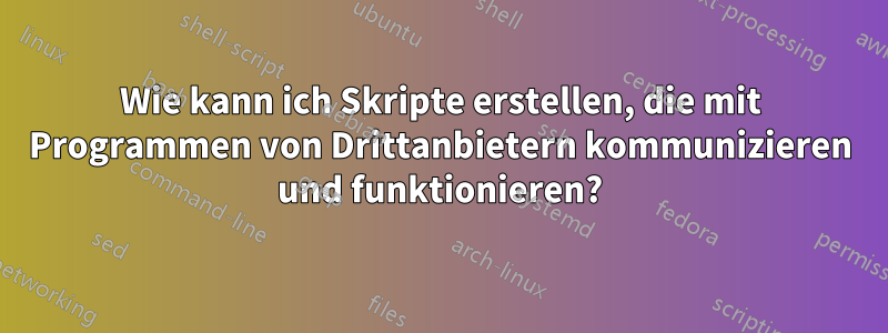 Wie kann ich Skripte erstellen, die mit Programmen von Drittanbietern kommunizieren und funktionieren?