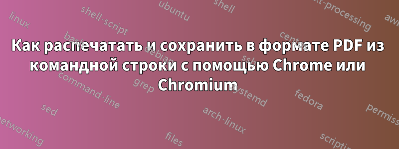 Как распечатать и сохранить в формате PDF из командной строки с помощью Chrome или Chromium