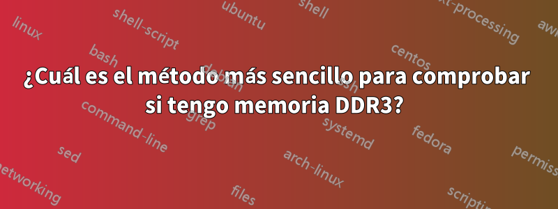 ¿Cuál es el método más sencillo para comprobar si tengo memoria DDR3? 