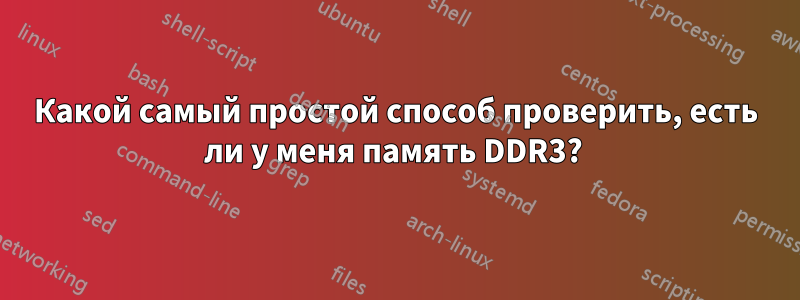 Какой самый простой способ проверить, есть ли у меня память DDR3? 