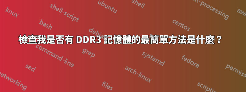 檢查我是否有 DDR3 記憶體的最簡單方法是什麼？ 