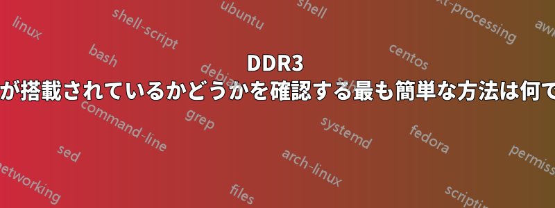 DDR3 メモリが搭載されているかどうかを確認する最も簡単な方法は何ですか? 