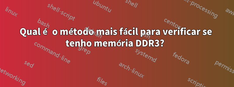 Qual é o método mais fácil para verificar se tenho memória DDR3? 