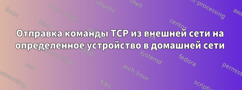 Отправка команды TCP из внешней сети на определенное устройство в домашней сети
