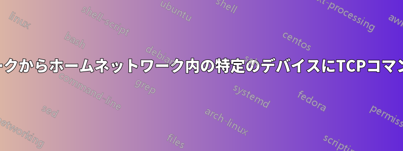 外部ネットワークからホームネットワーク内の特定のデバイスにTCPコマンドを送信する