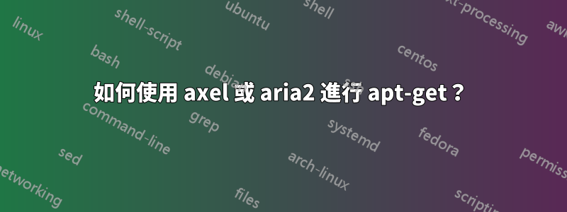 如何使用 axel 或 aria2 進行 apt-get？
