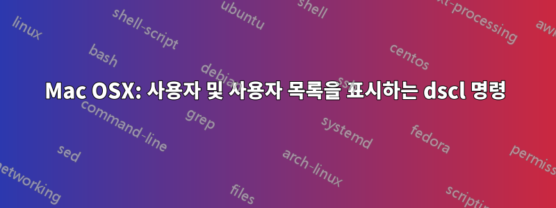 Mac OSX: 사용자 및 사용자 목록을 표시하는 dscl 명령