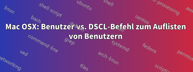 Mac OSX: Benutzer vs. DSCL-Befehl zum Auflisten von Benutzern