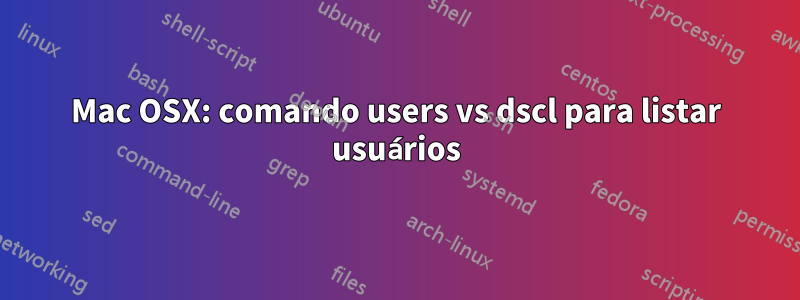Mac OSX: comando users vs dscl para listar usuários