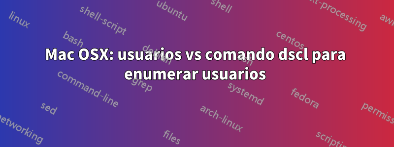 Mac OSX: usuarios vs comando dscl para enumerar usuarios