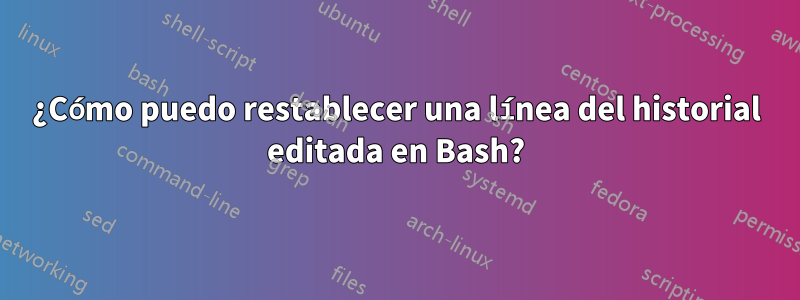 ¿Cómo puedo restablecer una línea del historial editada en Bash?
