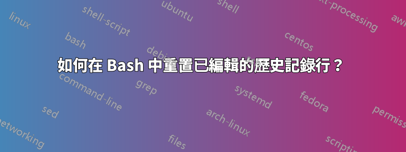 如何在 Bash 中重置已編輯的歷史記錄行？