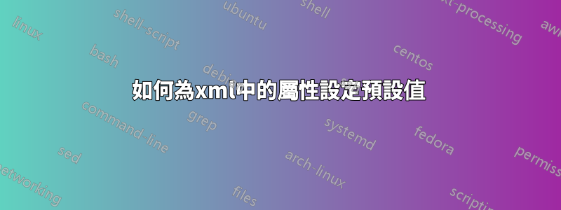 如何為xml中的屬性設定預設值