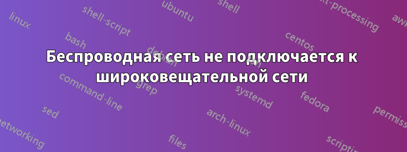 Беспроводная сеть не подключается к широковещательной сети