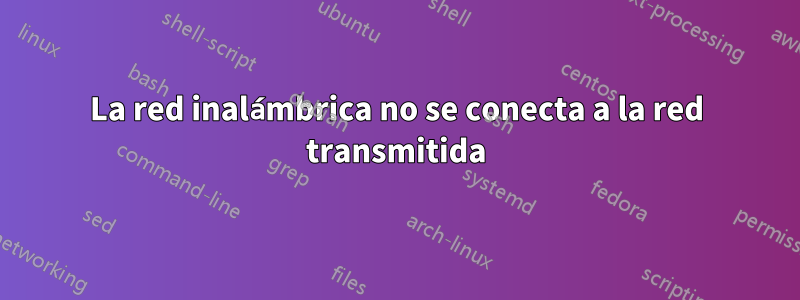 La red inalámbrica no se conecta a la red transmitida