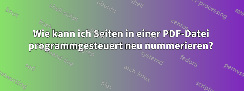 Wie kann ich Seiten in einer PDF-Datei programmgesteuert neu nummerieren?