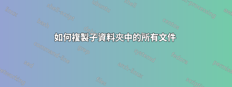 如何複製子資料夾中的所有文件