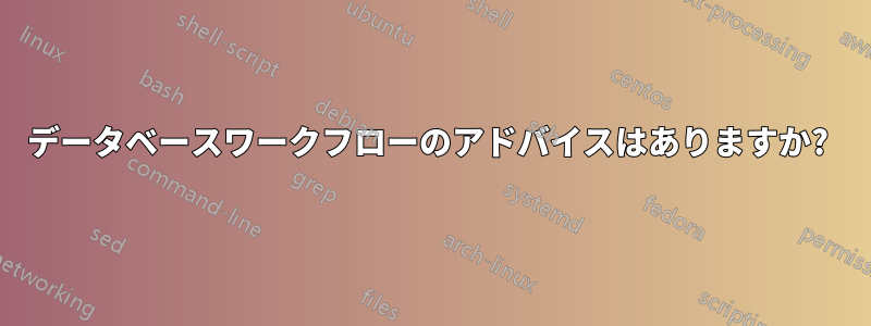 データベースワークフローのアドバイスはありますか? 