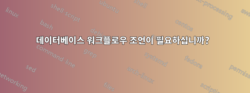 데이터베이스 워크플로우 조언이 필요하십니까? 