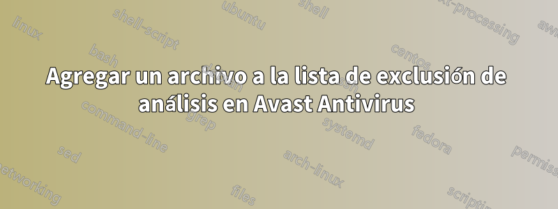 Agregar un archivo a la lista de exclusión de análisis en Avast Antivirus