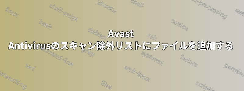 Avast Antivirusのスキャン除外リストにファイルを追加する