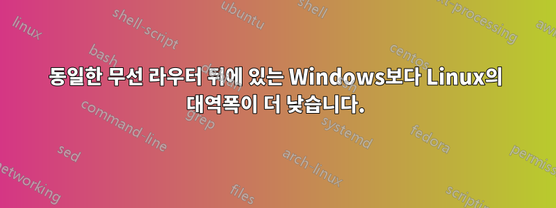 동일한 무선 라우터 뒤에 있는 Windows보다 Linux의 대역폭이 더 낮습니다.