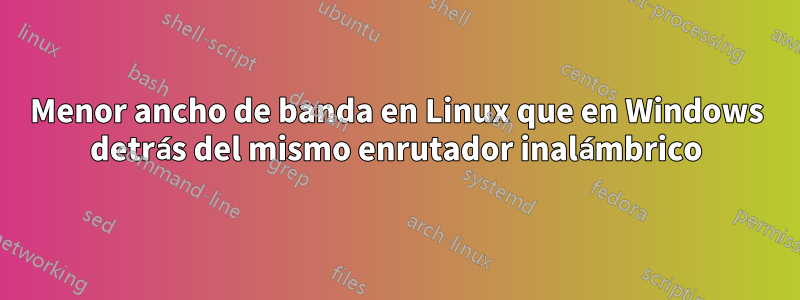 Menor ancho de banda en Linux que en Windows detrás del mismo enrutador inalámbrico