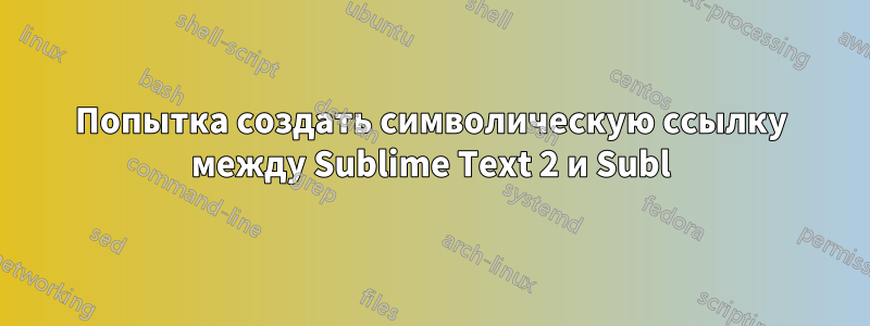 Попытка создать символическую ссылку между Sublime Text 2 и Subl