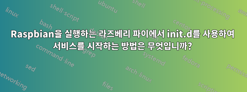 Raspbian을 실행하는 라즈베리 파이에서 init.d를 사용하여 서비스를 시작하는 방법은 무엇입니까?