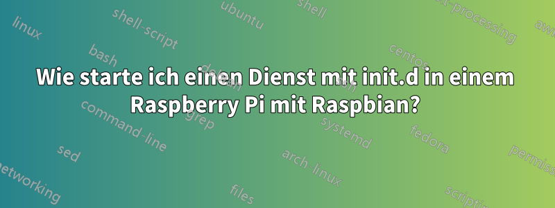 Wie starte ich einen Dienst mit init.d in einem Raspberry Pi mit Raspbian?