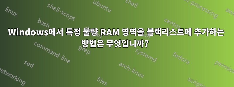 Windows에서 특정 불량 RAM 영역을 블랙리스트에 추가하는 방법은 무엇입니까? 