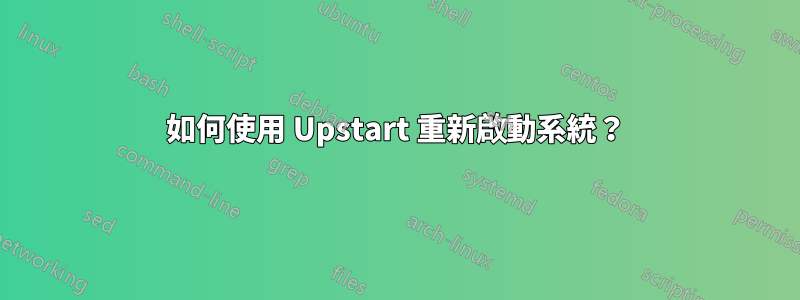 如何使用 Upstart 重新啟動系統？